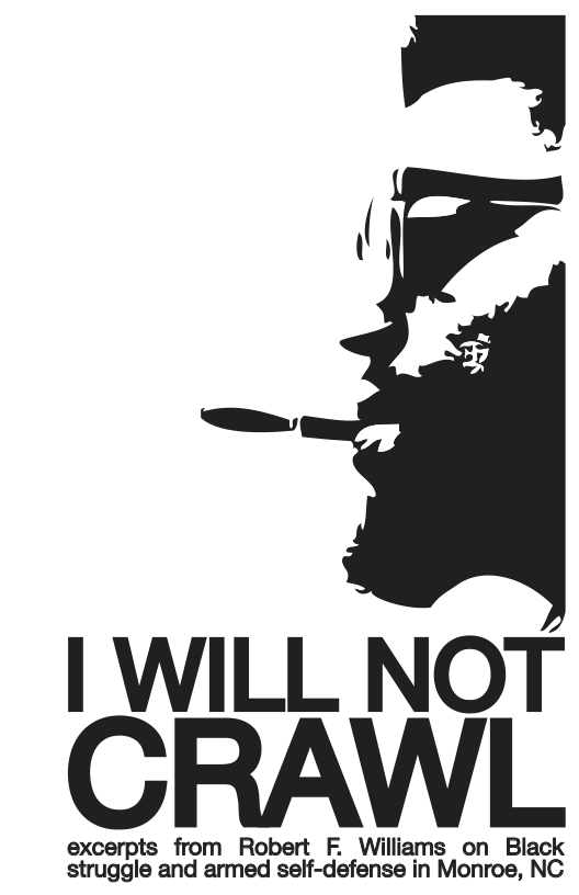 | WILL NOT CRAWL excerpts from Robert Williams on Black struggle and armed self- defense in Monroe, NC